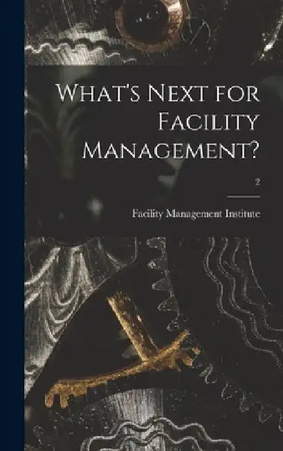 What's Next for Facility Management?; 2 by Facility Management Institute