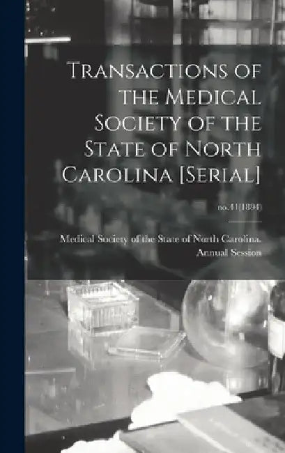 Transactions of the Medical Society of the State of North Carolina [serial]; no.41(1894) by Medical Society of the State of North