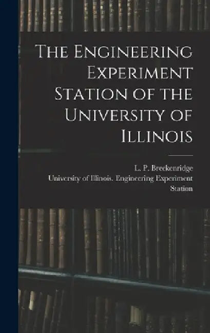 The Engineering Experiment Station of the University of Illinois by L. P. (Lester Paige) 1. Breckenridge