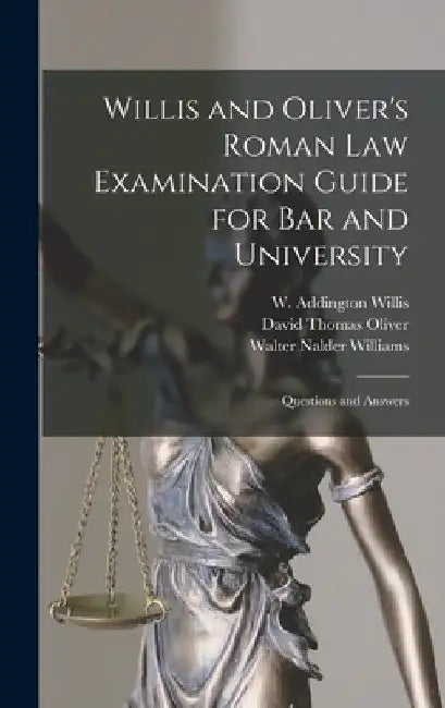 Willis and Oliver's Roman Law Examination Guide for Bar and University: Questions and Answers by W. Addington (Walter Addingto Willis