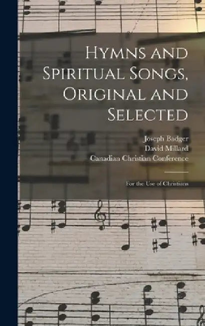 Hymns and Spiritual Songs, Original and Selected [microform]: for the Use of Christians by Joseph 1792-1852 Badger