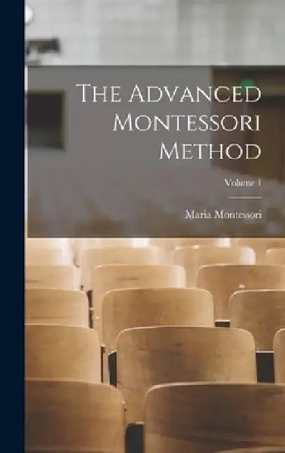 The Advanced Montessori Method; Volume 1 by Maria Montessori