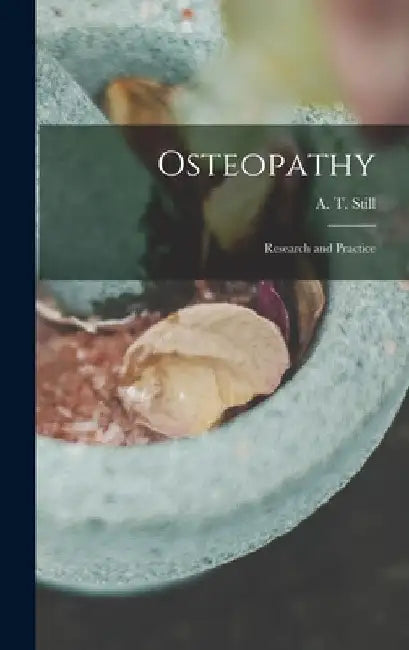 Osteopathy: Research and Practice by Still A. T. (Andrew Taylor)