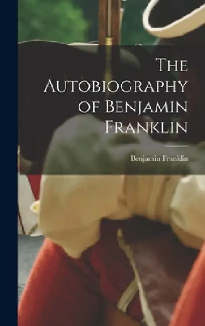The Autobiography of Benjamin Franklin by Benjamin Franklin