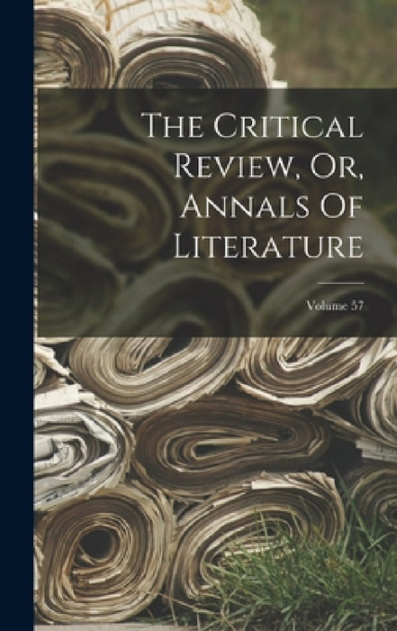 The Critical Review, Or, Annals Of Literature; Volume 57 by Anonymous