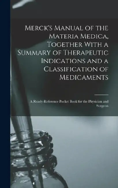 Merck's Manual of the Materia Medica, Together With a Summary of ...