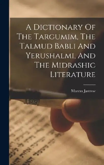 A Dictionary Of The Targumim, The Talmud Babli And Yerushalmi, And The Midrashic Literature by Marcus Jastrow