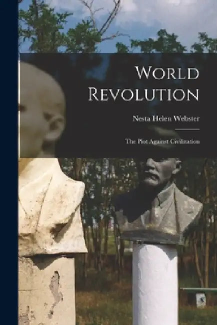 World Revolution: The Plot Against Civilization by Nesta Helen Webster