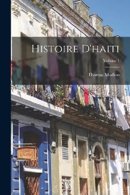 Histoire D'haiti; Volume 1 by Thomas Madiou