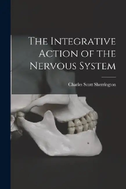 The Integrative Action of the Nervous System by Charles Scott Sherrington