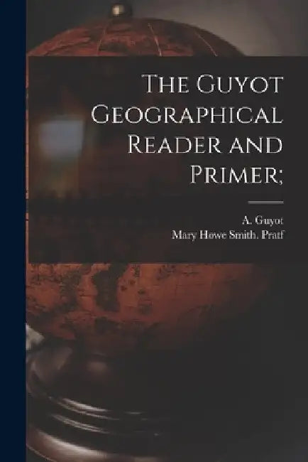 The Guyot Geographical Reader and Primer; by A. (Arnold) 1807-1884 Guyot