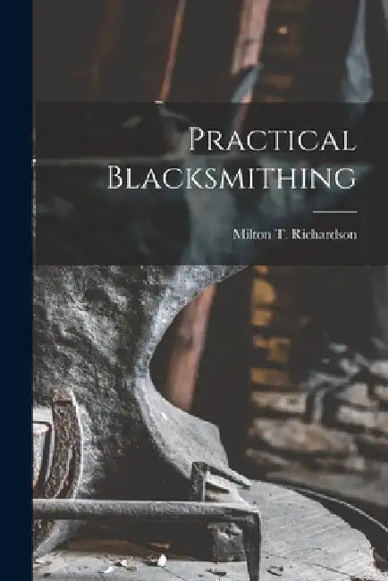Practical Blacksmithing by Milton T. Richardson