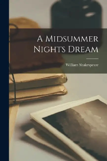 A Midsummer Nights Dream by William Shakespeare