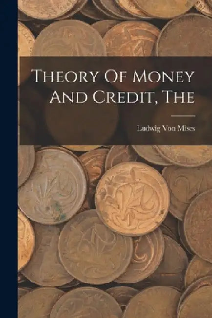 The Theory Of Money And Credit by Ludwig Von Mises