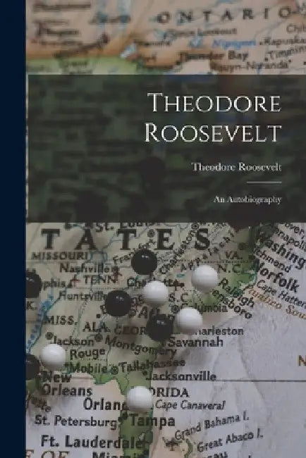 Theodore Roosevelt: An Autobiography by Theodore Roosevelt