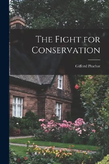 The Fight for Conservation by Gifford Pinchot