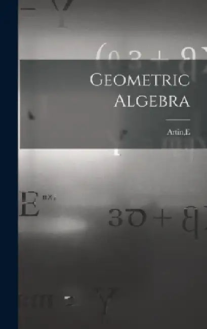 Geometric Algebra by E. Artin