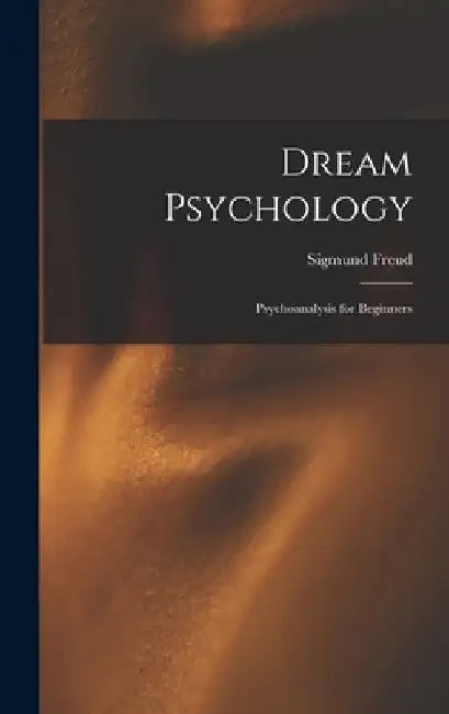 Dream Psychology: Psychoanalysis for Beginners by Sigmund Freud