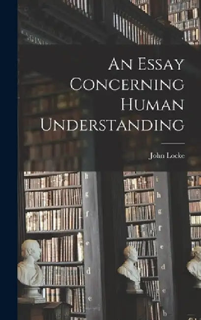 An Essay Concerning Human Understanding by John Locke