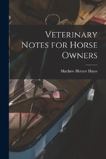Veterinary Notes for Horse Owners by Matthew Horace Hayes