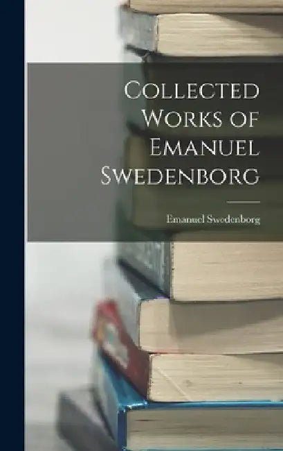 Collected Works of Emanuel Swedenborg by Emanuel Swedenborg