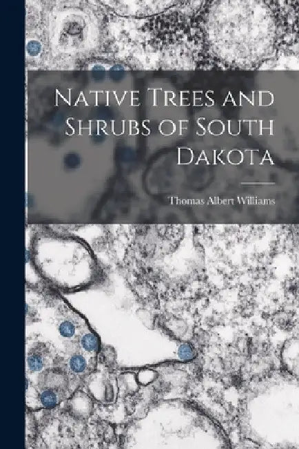 Native Trees and Shrubs of South Dakota by Thomas Albert Williams