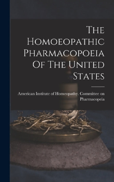 The Homoeopathic Pharmacopoeia Of The United States by American Institute of Homeopathy Com