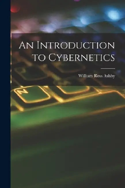 An Introduction to Cybernetics by William Ross Ashby