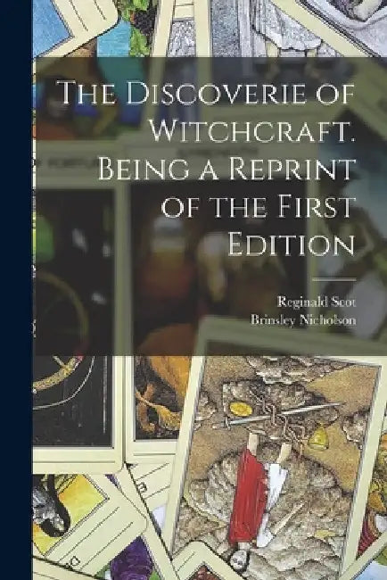 The Discoverie of Witchcraft. Being a Reprint of the First Edition by Reginald Scot