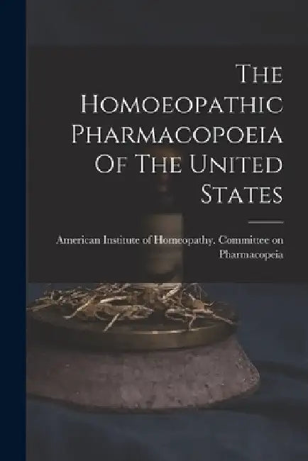 The Homoeopathic Pharmacopoeia Of The United States by American Institute of Homeopathy Com