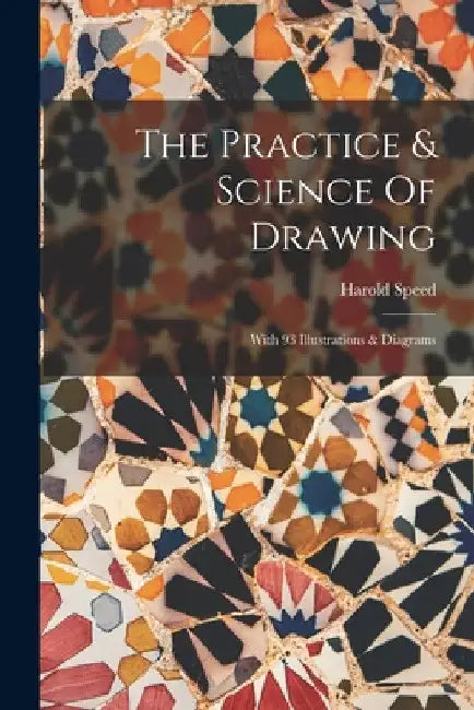 The Practice & Science Of Drawing: With 93 Illustrations & Diagrams by Harold Speed