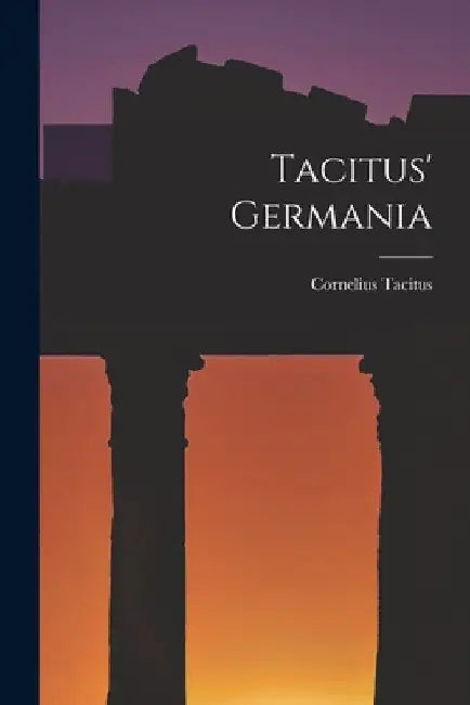 Tacitus' Germania by Cornelius Tacitus