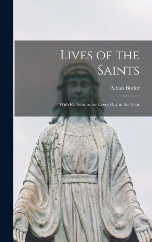Lives of the Saints: With Reflections for Every Day in the Year by Alban Butler