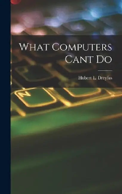 What Computers Cant Do by Hubert L. Dreyfus