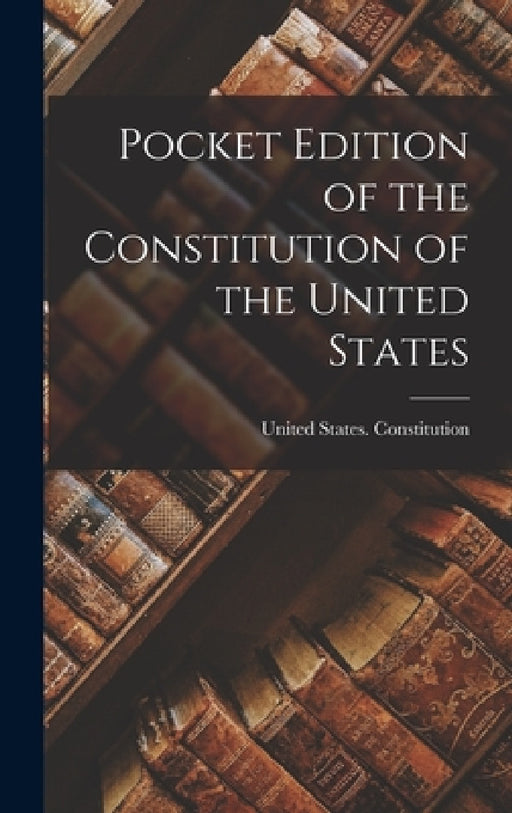 Pocket Edition of the Constitution of the United States by United States Constitution