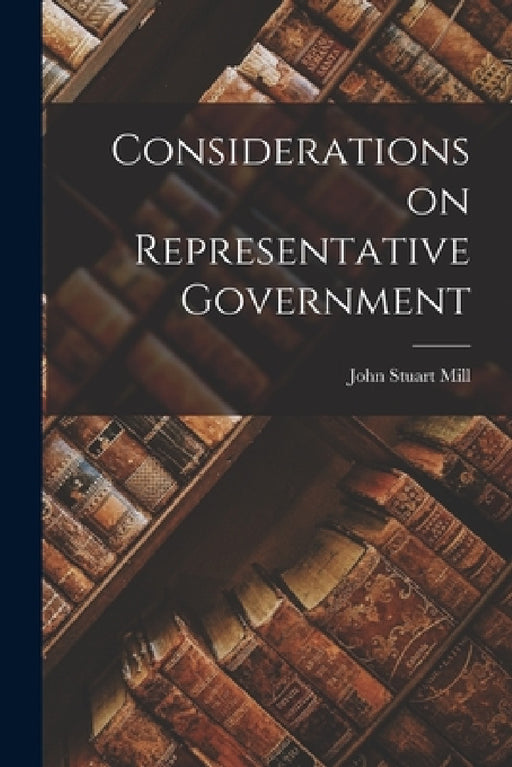 Considerations on Representative Government by John Stuart Mill