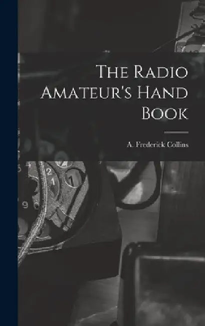 The Radio Amateur's Hand Book by A. Frederick Collins