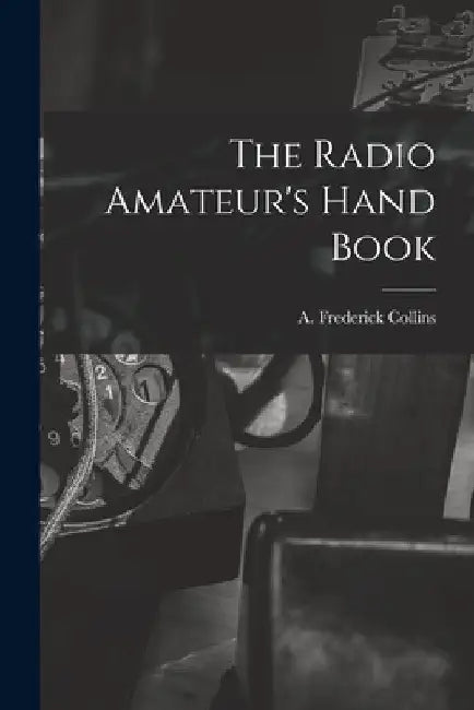 The Radio Amateur's Hand Book by A. Frederick Collins