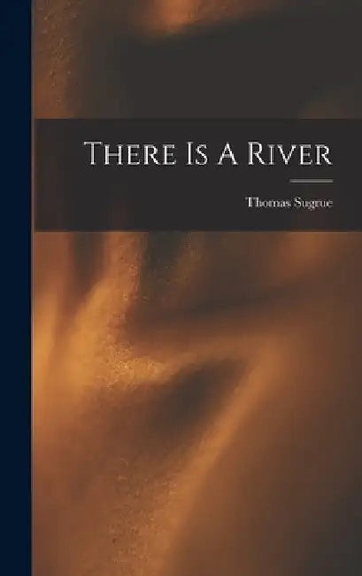 There Is A River by Thomas Sugrue