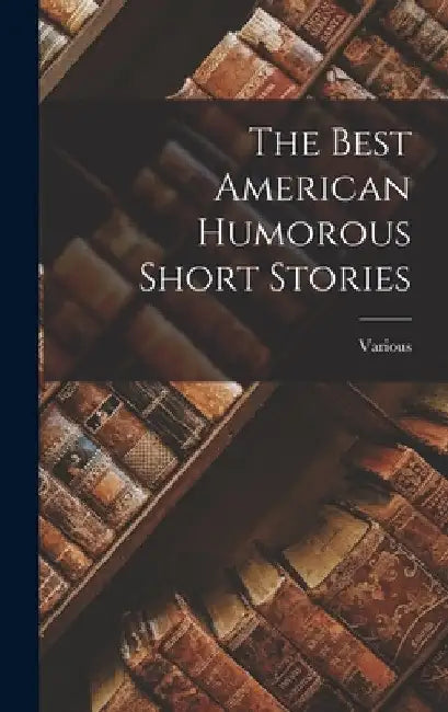 The Best American Humorous Short Stories by Various