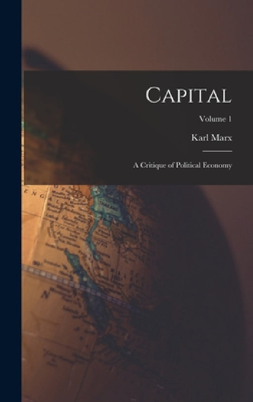 Capital: A Critique of Political Economy; Volume 1 by Karl Marx