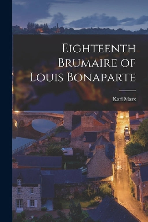 Eighteenth Brumaire of Louis Bonaparte by Karl Marx