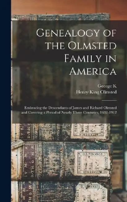Genealogy of the Olmsted Family in America: Embracing the Descendants of James and Richard Olmsted and Covering a Period of Nearly Three Centuries, 16 by Henry King Olmsted