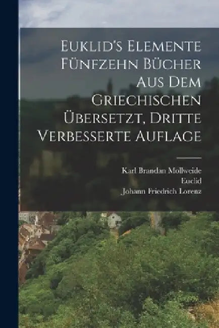 Euklid's Elemente fünfzehn Bücher aus dem Griechischen übersetzt, Dritte verbesserte Auflage by Karl Brandan Mollweide