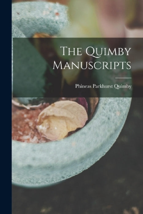 The Quimby Manuscripts by Phineas Parkhurst Quimby