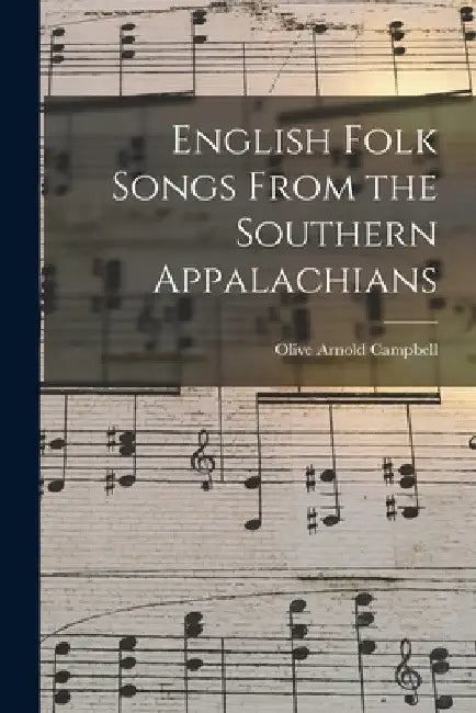 English Folk Songs From the Southern Appalachians by Campbell Olive Arnold (Dame)
