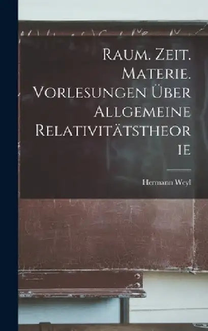 Raum. Zeit. Materie. Vorlesungen über allgemeine Relativitätstheorie by Hermann Weyl