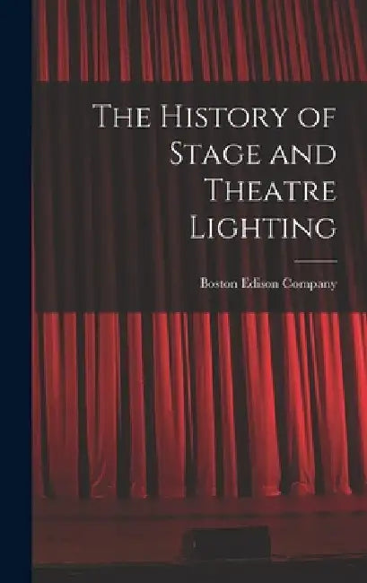 The History of Stage and Theatre Lighting by Boston Edison Company