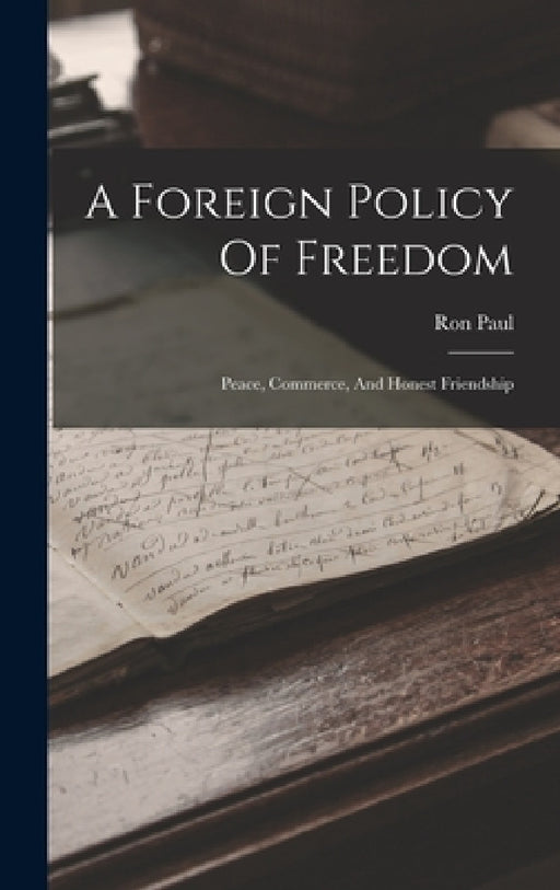 A Foreign Policy Of Freedom: Peace, Commerce, And Honest Friendship by Ron Paul