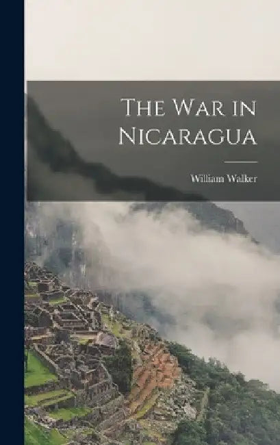 The War in Nicaragua by William Walker